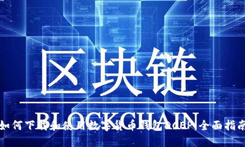如何下载和使用数字货币钱包DCEP：全面指南