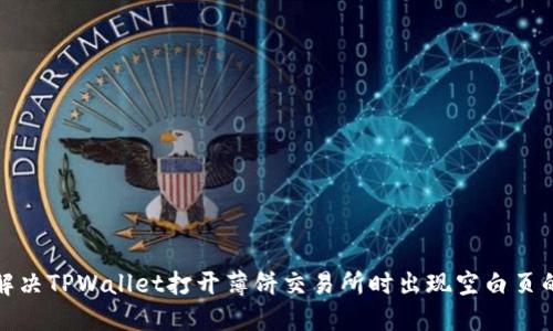 如何解决TPWallet打开薄饼交易所时出现空白页的问题