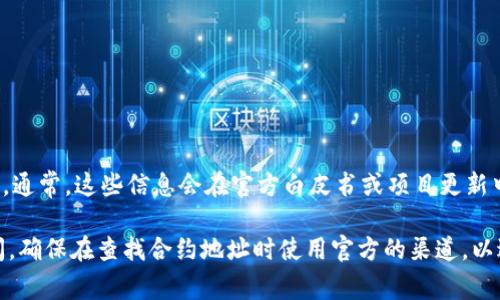为了找到TPWallet币的合约地址，您可以访问一些加密货币数据网站，或者直接查看TPWallet官方网站和其社交媒体渠道。通常，这些信息会在官方白皮书或项目更新中提供。此外，您也可以在以太坊区块浏览器（如Etherscan）上搜索TPWallet币的名称，以查看相关的合约地址和交易信息。

如果您需要更多的详细信息或帮助，建议在社区论坛、加密货币讨论群组中寻求建议，或者直接向TPWallet的支持团队询问。确保在查找合约地址时使用官方的渠道，以避免受到虚假信息的影响。