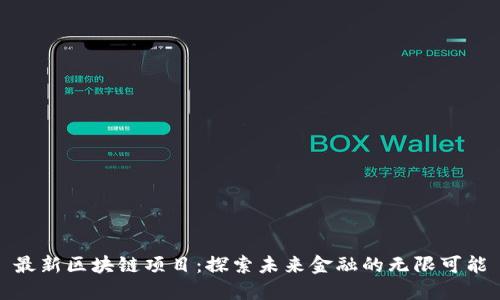 最新区块链项目：探索未来金融的无限可能