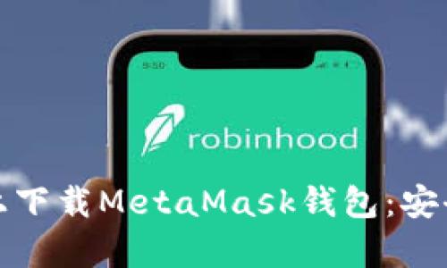 如何在安卓设备上下载MetaMask钱包：安全设置与使用技巧