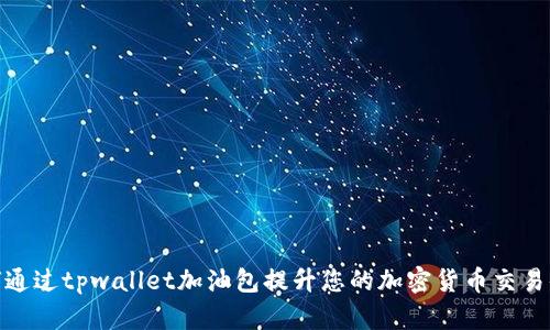 如何通过tpwallet加油包提升您的加密货币交易体验