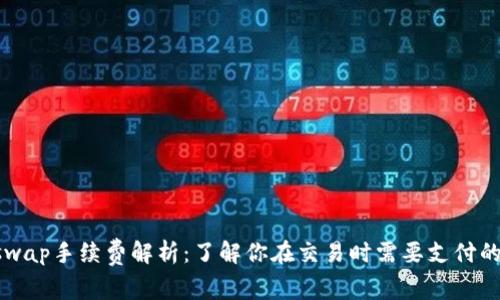 Uniswap手续费解析：了解你在交易时需要支付的费用