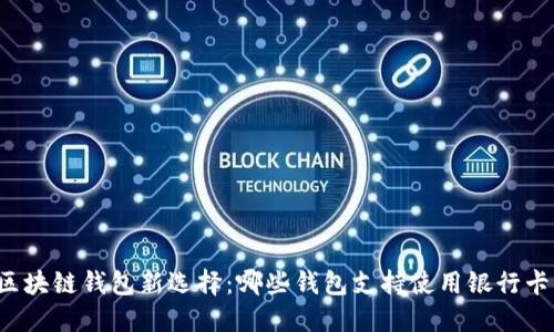 区块链钱包新选择：哪些钱包支持使用银行卡？