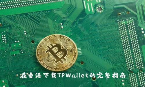 在香港下载TPWallet的完整指南
