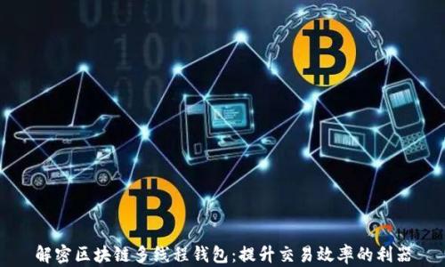 
解密区块链多线程钱包：提升交易效率的利器
