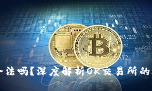 OK币合法吗？深度解析OK交易所的合规性