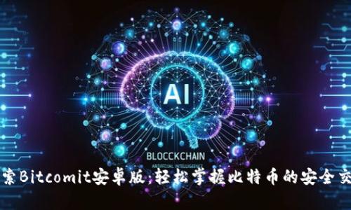 探索Bitcomit安卓版：轻松掌握比特币的安全交易