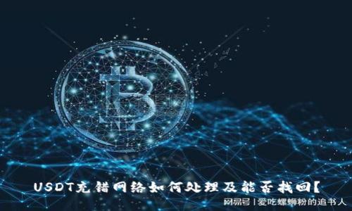 USDT充错网络如何处理及能否找回？