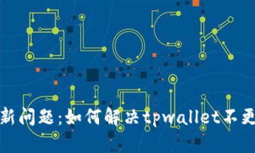 歪奇音数据更新问题：如何解决tpwallet不更新视频的问题