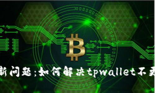 歪奇音数据更新问题：如何解决tpwallet不更新视频的问题