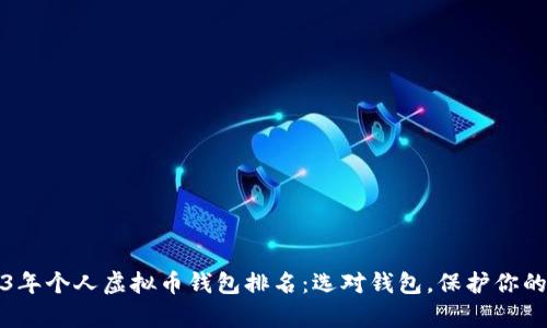 2023年个人虚拟币钱包排名：选对钱包，保护你的财富