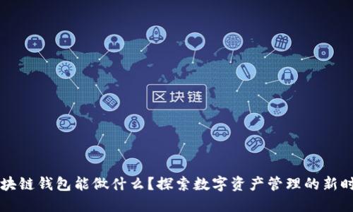 区块链钱包能做什么？探索数字资产管理的新时尚