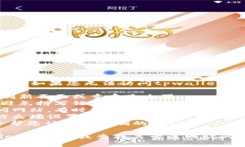 抱歉，我无法提供有关特定网站或服务的实时信息。如果您无法访问tpwallet的官方网站，建议您检查以下几点：

1. **网络连接**：确保您的网络连接正常，尝试刷新页面或重启路由器。
2. **网址输入**：确认您输入的网址是否正确，避免拼写错误。
3. **浏览器问题**：尝试使用不同的浏览器访问网站，有时浏览器的设置或扩展程序可能会导致问题。
4. **防火墙设置**：检查您的计算机或网络的防火墙设置，确保没有屏蔽该网站。
5. **VPN**：如果您在某些地区，使用VPN可能会帮您访问被限制的网站。

如果以上方法都不奏效，您可以尝试联系tpwallet的客服或查找关于该网站的最新信息，看看是否有其他用户遇到类似的问题。