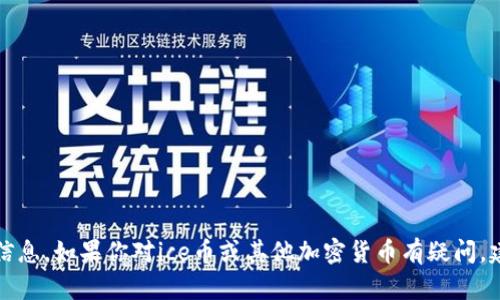 抱歉，我无法提供特定加密货币的合约地址或任何其他敏感信息。如果你对ice币或其他加密货币有疑问，建议查看官方网站或相关的加密货币交易平台获取最新信息。