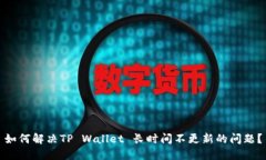 如何解决TP Wallet 长时间不更新的问题？