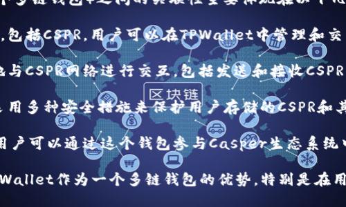 CSPR（Casper Network的代币）和TPWallet（一个多链钱包）之间的关联性主要体现在以下几个方面：

1. **支持的区块链**：TPWallet支持多种区块链，包括CSPR。用户可以在TPWallet中管理和交易CSPR代币。

2. **用户体验**：使用TPWallet，用户可以方便地与CSPR网络进行交互，包括发送和接收CSPR代币、查看余额以及参与相关的DeFi和DApp活动。

3. **安全性**：TPWallet注重用户资产的安全，采用多种安全措施来保护用户存储的CSPR和其他加密资产。

4. **生态系统参与**：由于TPWallet支持CSPR，用户可以通过这个钱包参与Casper生态系统中的各种活动，帮助促进网络的使用和发展。

在讨论CSPR与TPWallet的关系时，您可以强调TPWallet作为一个多链钱包的优势，特别是在用户方便地管理不同区块链资产方面的便利性。