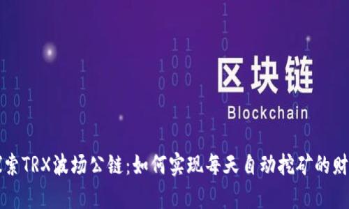深入探索TRX波场公链：如何实现每天自动挖矿的财富梦想