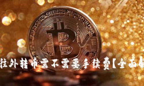 tpwallet往外转币需不需要手续费？全面解析与指南