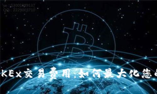 ```xml
深入了解OKEx交易费用：如何最大化您的投资收益