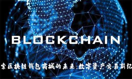 探索区块链钱包商城的未来：数字资产交易新纪元
