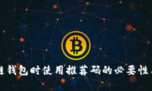 下载区块链钱包时使用推荐码的必要性与优势分析