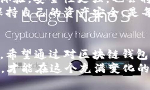 区块链钱包：数字货币世界的守护者  

区块链钱包, 数字货币, 加密货币, 钱包安全/guanjianci  

一、区块链钱包的基本概念  
在深入理解区块链钱包之前，我们首先需要明白“钱包”这个概念。在虚拟的数字货币世界中，区块链钱包就如同一个人手中的钱包，然而，它的功能却远比我们传统意义上的钱包复杂得多。区块链钱包不仅可以存储你的数字资产，还能让你接收和发送加密货币，比如比特币、以太坊等。  
区块链钱包的主要作用是生成和管理公私钥，公钥相当于一个账户的地址，私钥则是你用来签署交易的秘钥。没有私钥，你的数字资产就如同大门上没锁的狗，任人进出。换句话说，拥有私钥，你才真正拥有对应的数字货币。  

二、区块链钱包的种类  
区块链钱包可以分为几种类型，一般来说，主要有热钱包和冷钱包两大类。热钱包是连接互联网的，方便使用，但相对安全性较低；而冷钱包则是完全离线的，安全性高，但使用上不如热钱包方便。  
1. **热钱包**：热钱包通常用于日常交易，用户可以轻松地通过手机App或网页进行操作。这就像是你日常使用的信用卡，方便快捷，但也容易被黑客攻击。  
2. **冷钱包**：冷钱包反之，具有极高的安全性，适合长期存储大额的数字资产。常见的冷钱包包含硬件钱包和纸钱包，采用离线的方式来保证比特币等数字货币的安全。如同藏金的箱子，尽管不常打开，但却保留着你最大的财产。  

三、区块链钱包的关键词解析  
深入了解区块链钱包的同时，我们也需要关注几个与之密切相关的关键词。以下是四个重要的关键词解析：  
1. **地址（Address）**：每个区块链钱包都有一个唯一的地址，用户可以通过这个地址接收资产。就像你房子的门牌号，别人才能找到你。  
2. **私钥（Private key）**：私钥是你访问和管理数字资产的秘钥，记住，私钥绝不能泄露，如同你的银行卡密码。  
3. **公钥（Public key）**：公钥相当于你的账户地址，可以放心分享给他人，用于接收数字货币。  
4. **备份（Backup）**：无论在哪种钱包中，备份都是必要的安全措施。就像人生常说的“有备无患”，备份可以防止由于设备丢失或损坏导致的资产损失。  

四、区块链钱包的安全性  
无论选择哪种类型的钱包，安全性都是最值得关注的。很多人在获得数字货币后只想着如何快点使用，却忽视了安全问题。“天上不会掉馅饼”，区块链钱包有很多安全隐患，如黑客攻击、钓鱼网站等。  
为了保护你的数字资产，建议采取以下措施：  
1. **强密码**：设置一个复杂的密码，并定期更换，避免使用常见的生日、姓名等信息。  
2. **双重认证**：许多钱包提供双重认证功能，开启这一功能可以增加一层安全防护。  
3. **不随意点击链接**：在收到任何关于钱包的链接时，务必谨慎，不要轻易点击，以免掉入骗局。  
4. **定期备份**：确保定期对钱包内的数据进行备份，这样才能在糟糕情况发生时避免严重损失。  

五、区块链钱包的未来趋势  
随着技术的不断进步，我们可以看到区块链钱包正在变得越来越智能化和便捷化。就像“科技以人为本”，未来的钱包会更注重用户体验，安全性更强，也会将更多服务集成到钱包中，例如贷款、投资等。  
同时，随着数字货币的普及，钱包的类型也会不断丰富，可能会出现更多符合不同需求的钱包形式。如何在这个快速发展的环境中保持自己的资产安全，是每一个投资者都需要面对的挑战。  

六、总结  
总而言之，区块链钱包在数字货币生态中扮演着至关重要的角色。纵观整个数字货币市场，其核心在于如何安全地存储和管理资产。希望通过对区块链钱包的深入了解，能够帮助用户正确选择适合自己的钱包，并保障其资产的安全。  
在投资的过程中，总有人一时心急，“一失足成千古恨”，切记要保持冷静、理智的心态。只有学习更多的知识，不断提升自己的判断力，才能在这个充满变化的市场中，寻找属于自己的机遇。