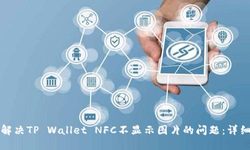 如何解决TP Wallet NFC不显示图片的问题：详细指南