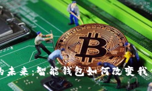 解锁虚拟币的未来：智能钱包如何改变我们的财富管理