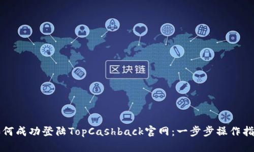 如何成功登陆TopCashback官网：一步步操作指南