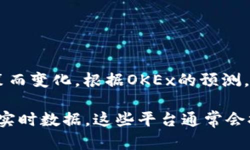OK币（OKB）是一种加密货币，由OKEx交易所发行。具体的流通数量可能会随着市场情况和交易所的政策而变化。根据OKEx的预测，OKB的总供应量约为总供应量为10亿个，但实际流通中的数量以及持有者可能会因各种因素有所波动。

为了获取准确的OKB当前流通量和具体数量，建议访问OKEx官方网站或相关加密货币行情网站来查看实时数据。这些平台通常会提供最准确和最新的信息。