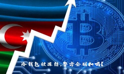 冷钱包被冻结，警方会划扣吗？