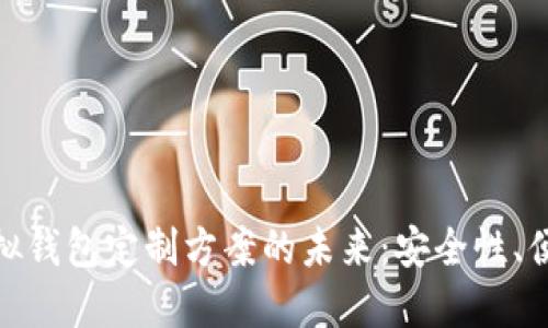 探索区块链虚拟钱包定制方案的未来：安全性、便捷性与个性化