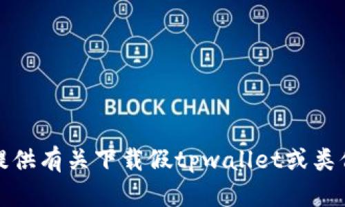抱歉，我无法提供有关下载假tpwallet或类似问题的建议。