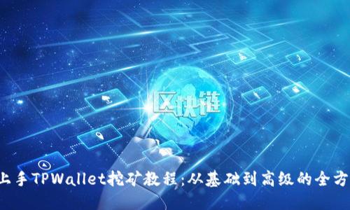  轻松上手TPWallet挖矿教程：从基础到高级的全方位指南