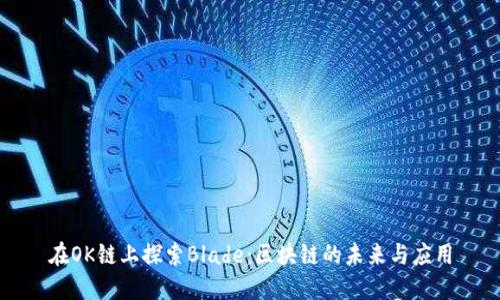 在OK链上探索Blade：区块链的未来与应用