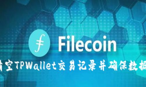 如何清空TPWallet交易记录并确保数据隐私？