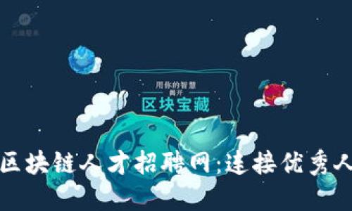 如何打造高效的区块链人才招聘网：连接优秀人才与企业的桥梁