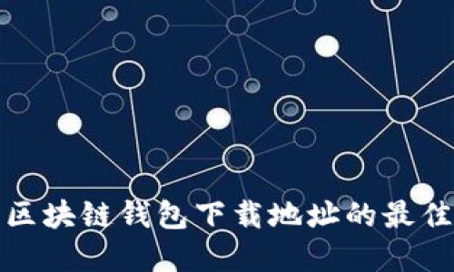 探寻区块链钱包下载地址的最佳方法