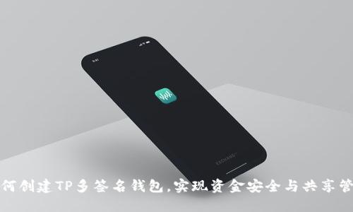 如何创建TP多签名钱包，实现资金安全与共享管理