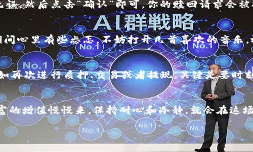   中本聪TPWallet质押赎回全攻略：如何顺利解锁你的资产 / 
 guanjianci 中本聪, TPWallet, 质押, 赎回 /guanjianci 

引言：什么是TPWallet质量质押？
在数字货币的世界中，质押（Staking）已成为越来越多投资者的选择。TPWallet作为一个多功能的数字货币钱包，提供了质押功能，允许用户通过持有一定数量的代币来获得收益。在这里，我们将一起探讨如何赎回在TPWallet上质押的中本聪代币，确保你的投资权益最大化。

第一步：了解质押的基础概念
在深入赎回流程之前，首先要了解质押的基本概念。在数字货币生态中，质押是指通过将一定数量的代币锁定在区块链网络中，帮助验证交易，同时获得奖励。就像农民把种子埋进土壤中，等待它们发芽成长一样，质押能够为用户带来丰厚的回报。

第二步：准备赎回所需信息
在进行赎回操作之前，你需要准备一些关键信息，包括你的TPWallet账户信息、所质押的代币数量，以及你希望赎回的数量。确保你的钱包有足够的手续费进行交易，就像走亲戚带点礼物一样，手续费是不可或缺的。

第三步：登录TPWallet账户并查找质押选项
打开TPWallet应用，输入你的账户信息登录。进入主界面后，寻找“质押”选项，通常在“资产管理”或者“质押中心”下。这就像在繁忙的市场中找到你的摊位，务必要耐心。

第四步：选择赎回操作
一旦进入质押管理页面，你会看到你目前质押的代币列表。找到中本聪代币，点击“赎回”按钮。在这里你需要输入希望赎回的数量。这一步和点一杯好咖啡一样，务必仔细，确保你选择的数量是正确的，不然你可能会后悔，“一失足成千古恨”。

第五步：确认赎回交易
输入赎回数量后，TPWallet会显示交易的详细信息，包括预计的手续费和到账时间。仔细核对这些信息，确保一切无误。然后点击“确认”即可。你的赎回请求会被提交到区块链网络，开始处理。这就像发送一封情书一样，满怀期待，但也要耐心等待。

第六步：查看赎回状态
赎回交易提交后，你可以在账户记录中查看交易状态。通常情况下，赎回在几个区块确认后会完成。如果你在等待期间心里有些忐忑，不妨打开几首喜欢的音乐，放松一下心情。就像谚语说的那样：“心急吃不了热豆腐。”

第七步：赎回完成后的资产管理
一旦赎回完成，中本聪代币将返回到你的TPWallet账户中。这时，你可以选择继续持有，或者将其转入其他用途，比如再次进行质押、交易或者提现。关键是要时刻关注市场动态，合理安排资产，就如同老百姓说的，“过了这个村，就没这个店”，抓住机会。

结论：理性投资，谨慎操作
在数字货币的世界中，行动与决策都需要理性思考。质押虽然能为我们带来收益，但赎回的操作也需谨慎。记住，财富的增值慢慢来，保持耐心和冷静，就会在这场投资游戏中稳步前行。希望以上攻略能帮助你顺利赎回中本聪代币，开启新的投资旅程！

(此文为概要示例，完整文章可进一步扩展和深入探讨各环节的细节。)