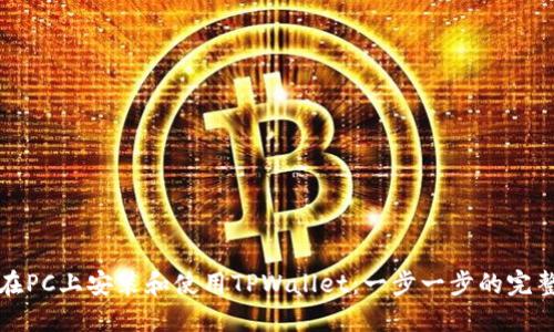 如何在PC上安装和使用TPWallet：一步一步的完整指南