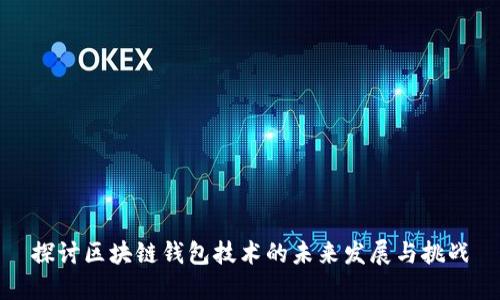 探讨区块链钱包技术的未来发展与挑战