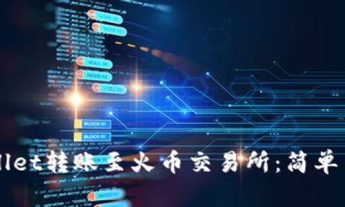 如何通过TPWallet转账至火币交易所：简单易懂的操作指南