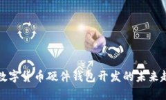 深入解析数字货币硬件钱包开发的未来趋势与挑