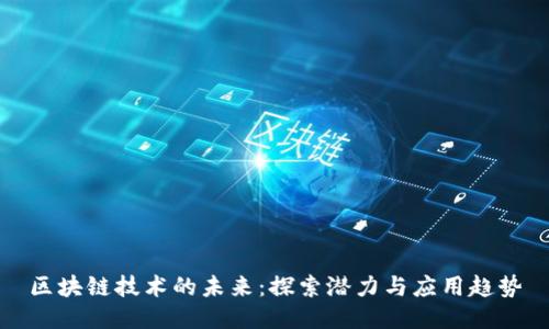 区块链技术的未来：探索潜力与应用趋势