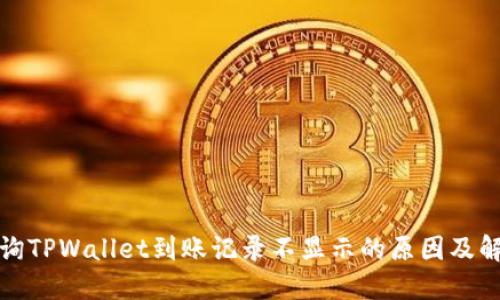 如何查询TPWallet到账记录不显示的原因及解决方案