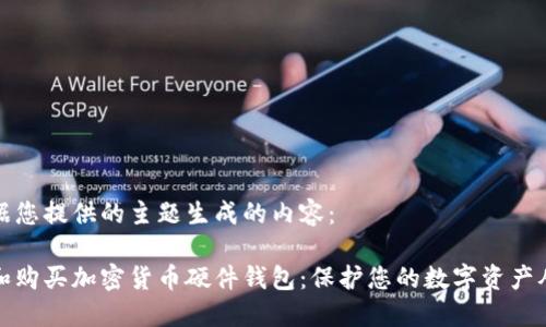 以下是根据您提供的主题生成的内容：

如何选择和购买加密货币硬件钱包：保护您的数字资产从这里开始