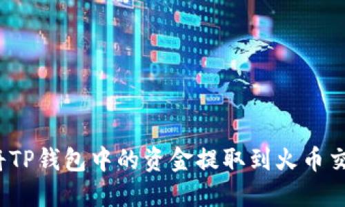 如何将TP钱包中的资金提取到火币交易所？