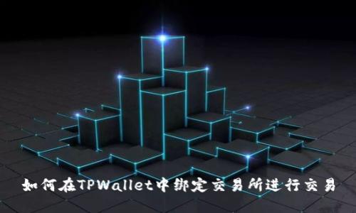 如何在TPWallet中绑定交易所进行交易